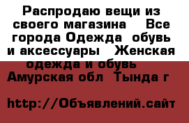 Распродаю вещи из своего магазина  - Все города Одежда, обувь и аксессуары » Женская одежда и обувь   . Амурская обл.,Тында г.